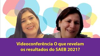 Videoconferência O que revelam os resultados do SAEB 2021?