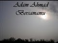 Adam Ahmad - Bersamamu Adam Ahmad - Bersamamu