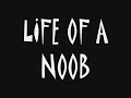 LIFE OF A NOOB