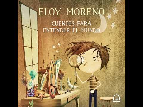 CUENTOS PARA ENTENDER EL MUNDO de ELOY MORENO