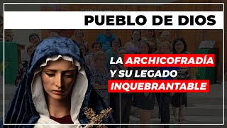 Pueblo de Dios | La archicofradía y su legado inquebrantable.