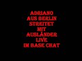 Adriano aus Berlin streitet mit Ausländer Live im Base Chat Basechat Adriano aus Berlin streitet mit Ausländer Live im Base Chat Basechat