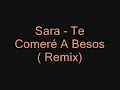 Sara - Te Comer� A Besos