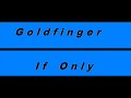 Goldfinger  If Only