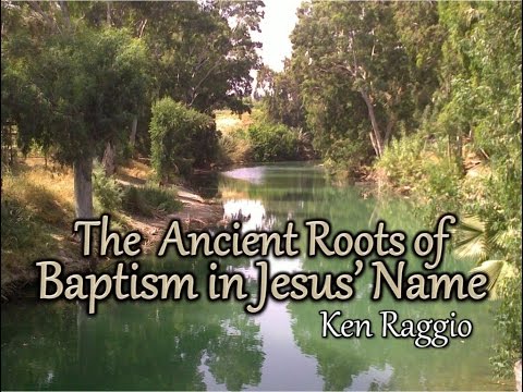 “The Ancient Roots Of Baptism in Jesus’ Name” – Ken Raggio