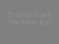 Skate down slide bail