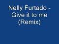 Nelly Furtado - Give it to me (Remix)