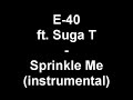 E-40 ft. Suga T - Sprinkle Me (instrumental) E-40 ft. Suga T - Sprinkle Me (instrumental)