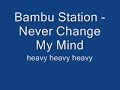 Bambu Station - Never Change My Mind Bambu Station - Never Change My Mind