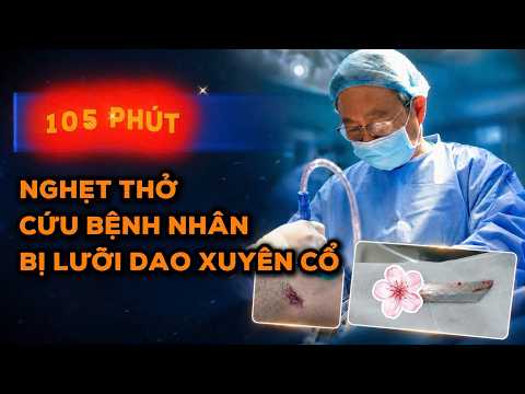LƯỠI DAO HƠN 10CM XUYÊN CỔ: CUỘC PHẪU THUẬT GIÀNH...