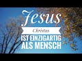 Jesus Christus ist Einzigartig als Mensch ( H. J. Jantzen )