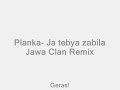 Planka- Ja tebya zabila Jawa Clan Remix