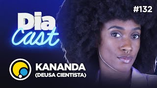 Kananda a nossa DEUSA CIENTISTA vem falar sobre ci