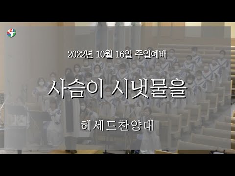 2022년 10월 16일 헤세드찬양대 “사슴이 시냇물을“