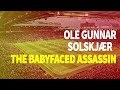 Ole Gunnar Solskjaer - The Babyfaced Assassin