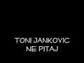 Toni Jankovic - Ne pitaj