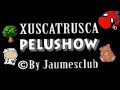 XUSCATRUSCA PELUSHOW (Titelles en català.)