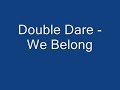 Double Dare-We Belong