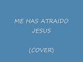 me has atraido jesus cover jesus adrian romero