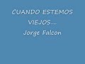 Cuando estemos viejos-jORGE FALCON-LYRIC