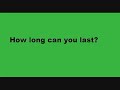 HOW LONG CAN YOU LAST???