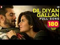 Dil Diyan Gallan - Full Song | Tiger Zinda Hai | Salman Khan | Katrina Kaif | Atif Aslam Dil Diyan Gallan - Full Song | Tiger Zinda Hai | Salman Khan | Katrina Kaif | Atif Aslam