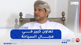 سفير سلطنة عمان يكشف..   هناك طلب على زيارة عمان في فصل الصيف من طرف الجزائريين