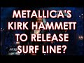 kirk hammett of metallica set to start a surf clothing line?