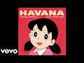 Camila Cabello - Havana Ft. Young Thug Doraemon No