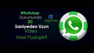 ErgülWeb | WhatsApp Durumuna 30 Saniyeden uzun video Yükleme