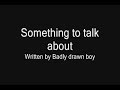 Something to talk about cover .....Badly Drawn Boy