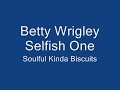 Betty Wrigley Selfish One