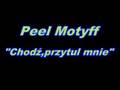 Peel Motyff.Chodź,przytul mnie.