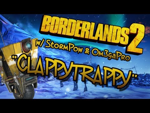CLAPPYTRAPPY! (BORDERLANDS 2 w/ STORMPOW AND OM3GAPRO)