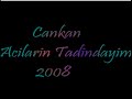 Cankan -Acilarin Tadindayim 2008