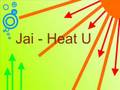 Jai - Heat U