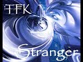 TFK - Stranger TFK - Stranger