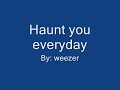 Haunt you Everyday Weezer [Lyrics]