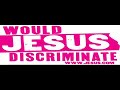 Would Jesus Discriminate? The 21st Century Question