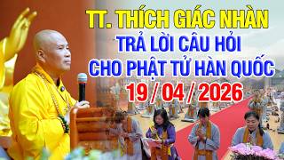 TT.THÍCH GIÁC NHÀN TRẢ LỜI CÂU HỎI CHO PHẬT TỬ HÀN QUỐC - 19 / 04 / 2026