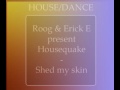 Roog and Erick E Present Housequake - Shed my Skin (Radio edit) [HQ]