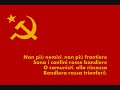 Un gran inno rosso per una gran bandiera rossa!*****lyrics-_-Avanti o popolo, alla riscossaBandiera rossa, bandiera rossaAvanti o popolo, alla riscossaBandiera rossa trionferà.Bandiera rossa la trionferàBandiera rossa la trionferàBandiera rossa la trionferàEvviva il comunismo e la libertà!Degli sfruttati l'immensa schieraLa pura innalzi, rossa bandieraO proletari, alla riscossaBandiera rossa trionferà.Bandiera rossa la trionferàBandiera rossa la trionferàBandiera rossa la trionferàIl frutto del lavoro a chi lavora andrà.Dai campi al mare, alla minieraAll'officina, chi soffre e speraSia pronto è l'ora della riscossaBandiera rossa trionferà.Bandiera rossa la trionferàBandiera rossa la trionferàBandiera rossa la trionferàSoltanto il comunismo è vera libertà.Non più nemici, non più frontiereSono i confini rosse bandiereO comunisti, alla riscossaBandiera rossa trionferà.Bandiera rossa la trionferàBandiera rossa la trionferàBandiera rossa la trionferàNel solo comunismo è pace e libertà.Falange audace cosciente e fieraDispiega al sole rossa bandieraLavoratori alla riscossaBandiera rossa trionferà.Bandiera rossa la trionferàBandiera rossa la trionferàBandiera rossa la trionferàEvviva il comunismo e la libertà!