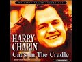Cats In The Cradle-Harry Chapin My child arrived just the other day He came to the world in the usual way But there were planes to catch and bills to pay He learned to walk while I was away And he was talkin' 'fore I knew it, and as he grew He'd say 