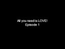 All you need is LOVE! Ep.1