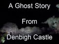 Denbigh Castle Ghost Story : The Ghost of Captain's Bridge
