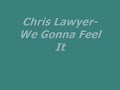 Chris Lawyer-We Gonna Feel It