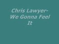 Chris Lawyer-We Gonna Feel It Chris Lawyer-We Gonna Feel It