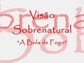 Visão Sobrenatural: A Bola de Fogo