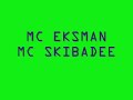MC EKSMAN SKIBADEE MC EKSMAN SKIBADEE
