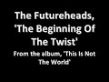 the futureheads, 'the beginning of the twist', taken from the album 'this is not the world'